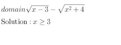 The domain of sqrt(x-3)-sqrt(x^2+4) is x>= 3
